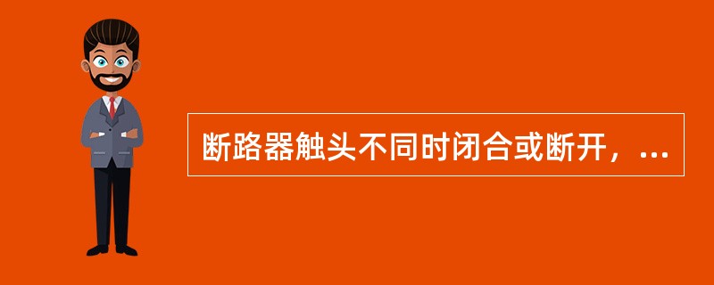 断路器触头不同时闭合或断开，称做（）。