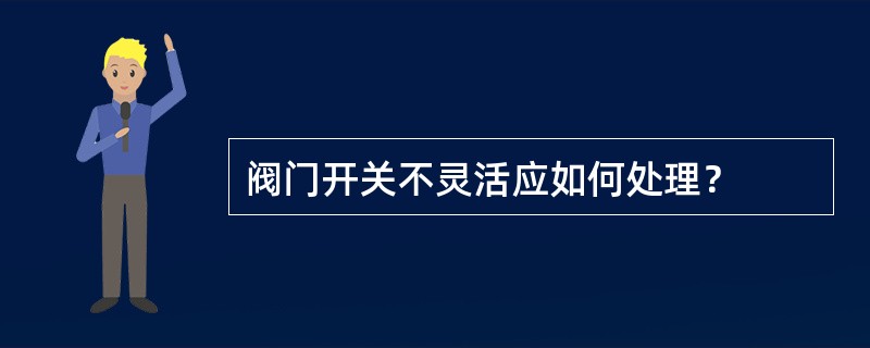 阀门开关不灵活应如何处理？