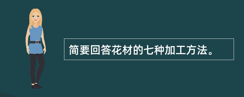 简要回答花材的七种加工方法。