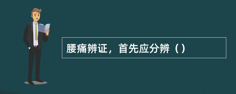 腰痛辨证，首先应分辨（）