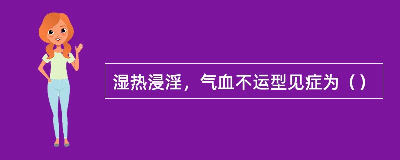 湿热浸淫，气血不运型见症为（）