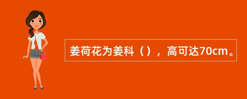 姜荷花为姜科（），高可达70cm。