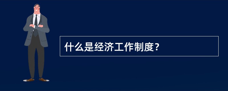 什么是经济工作制度？