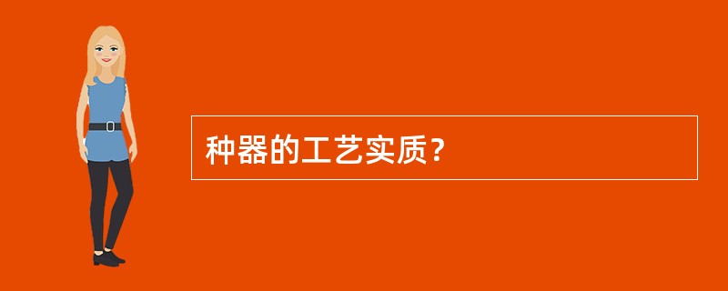 种器的工艺实质？