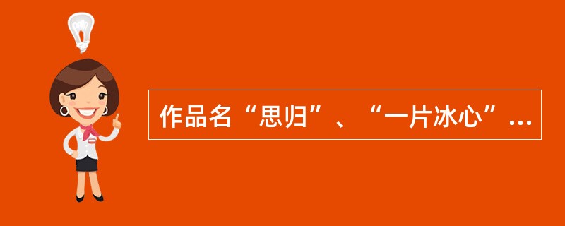 作品名“思归”、“一片冰心”。其命名方法为（）。