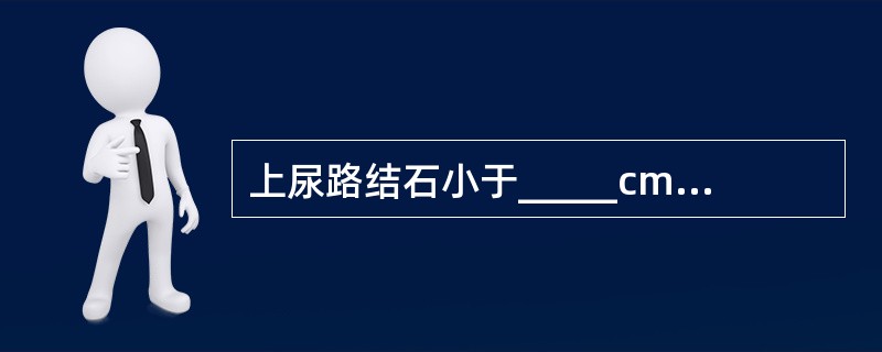 上尿路结石小于_____cm，光滑，无_______、无________，可先采