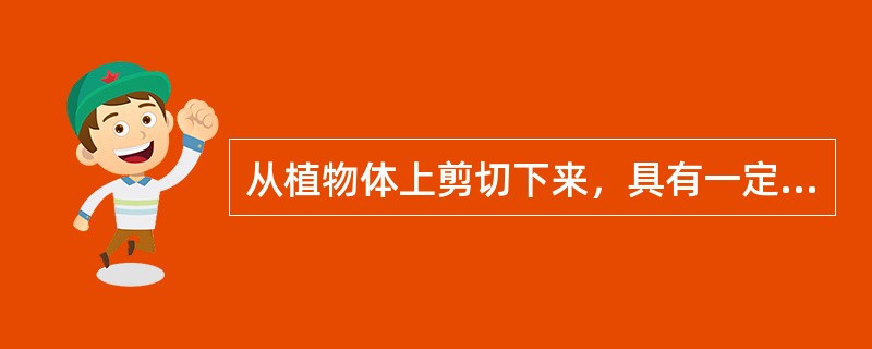 从植物体上剪切下来，具有一定观赏价值，可作为（）使用的花、叶、枝、果、根等器官，