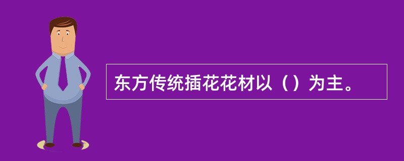 东方传统插花花材以（）为主。
