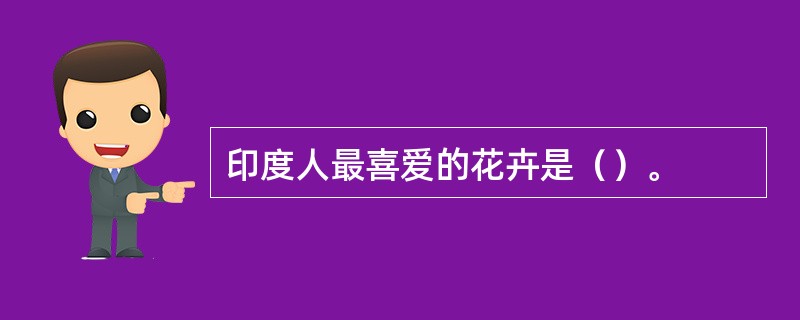 印度人最喜爱的花卉是（）。