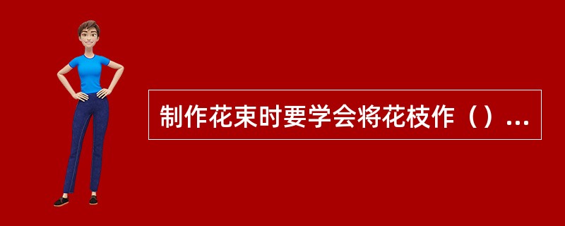 制作花束时要学会将花枝作（）状排列。