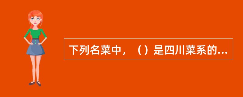 下列名菜中，（）是四川菜系的著名代表菜肴。