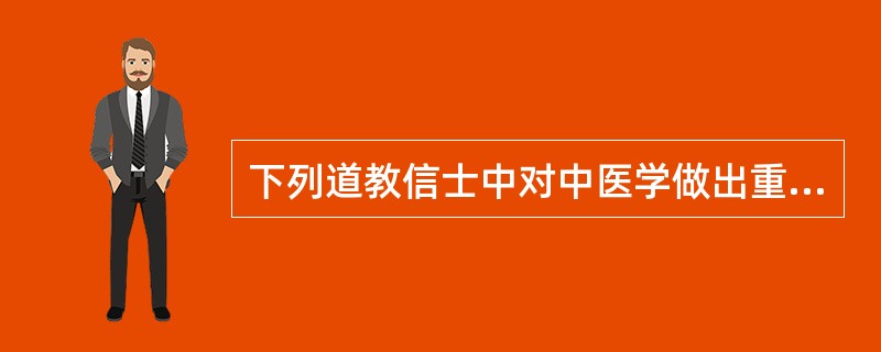 下列道教信士中对中医学做出重大贡献的是（）