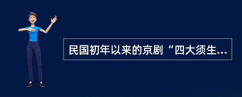 民国初年以来的京剧“四大须生”是（）