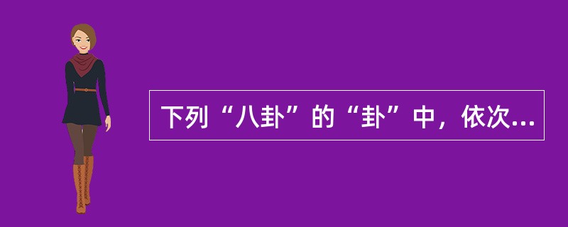 下列“八卦”的“卦”中，依次象征地、水、火、雷自然现象的是（）。