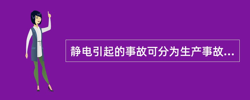 静电引起的事故可分为生产事故、火灾爆炸和人体静电电击（）