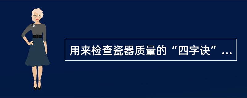 用来检查瓷器质量的“四字诀”是（）。