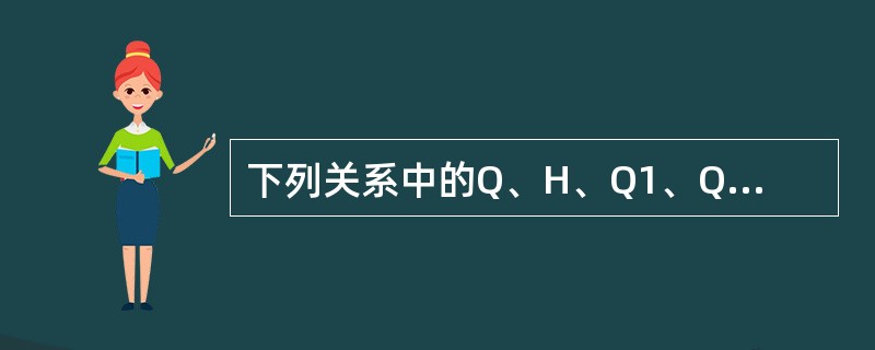 下列关系中的Q、H、Q1、Q2、H1、H2分别为两台离心泵串联或并联后的总流量、