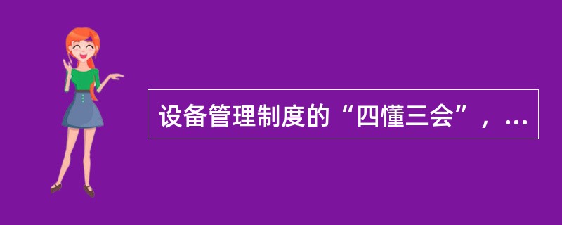 设备管理制度的“四懂三会”，即：（）、（）、（）、（），（）、（）、（）