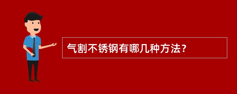 气割不锈钢有哪几种方法？