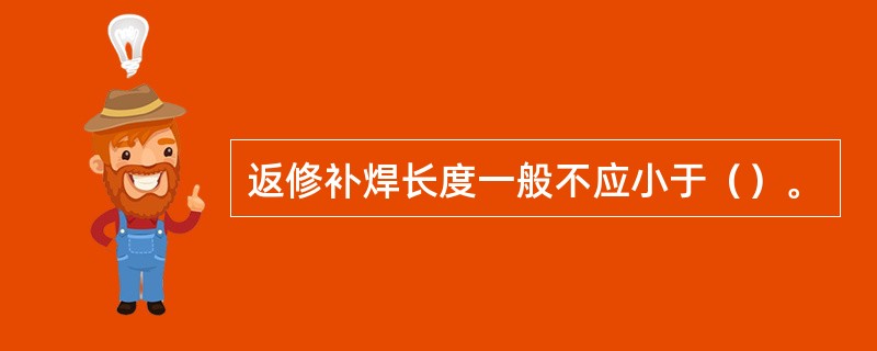 返修补焊长度一般不应小于（）。