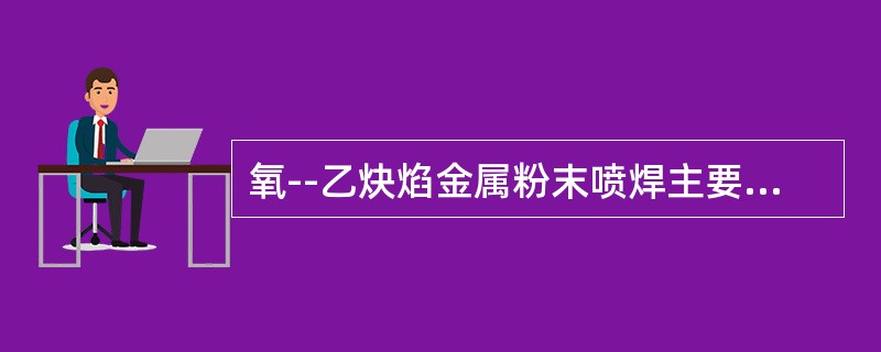 氧--乙炔焰金属粉末喷焊主要设备有哪些？