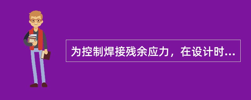 为控制焊接残余应力，在设计时应尽量（）。