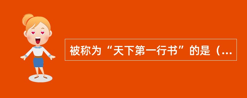 被称为“天下第一行书”的是（）。