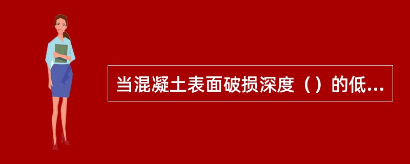 当混凝土表面破损深度（）的低凹小缺陷，也可用环氧石英膏填补。