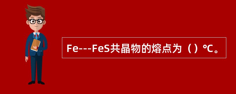 Fe---FeS共晶物的熔点为（）℃。