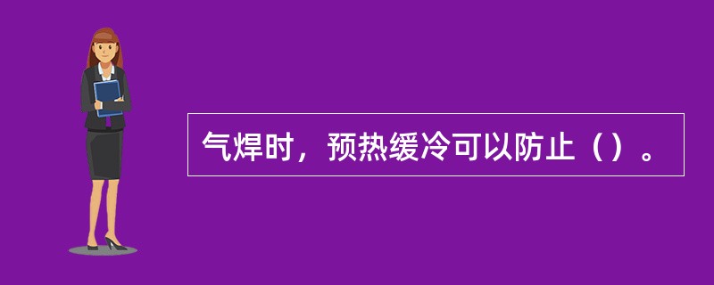 气焊时，预热缓冷可以防止（）。