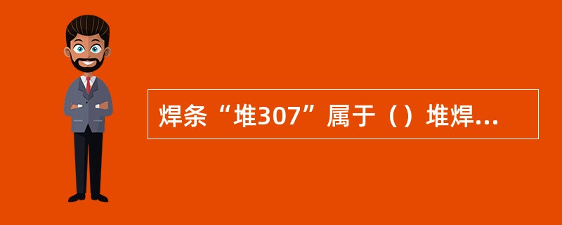 焊条“堆307”属于（）堆焊电焊条。