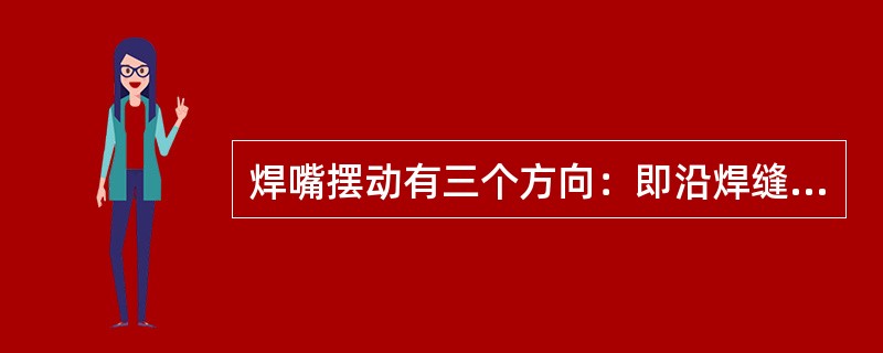 焊嘴摆动有三个方向：即沿焊缝前进方向垂直于缝焊方向作上下跳动、（）。