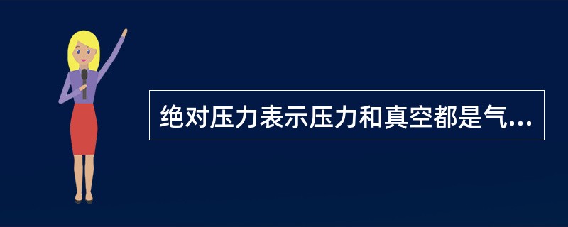 绝对压力表示压力和真空都是气体的状态参数。