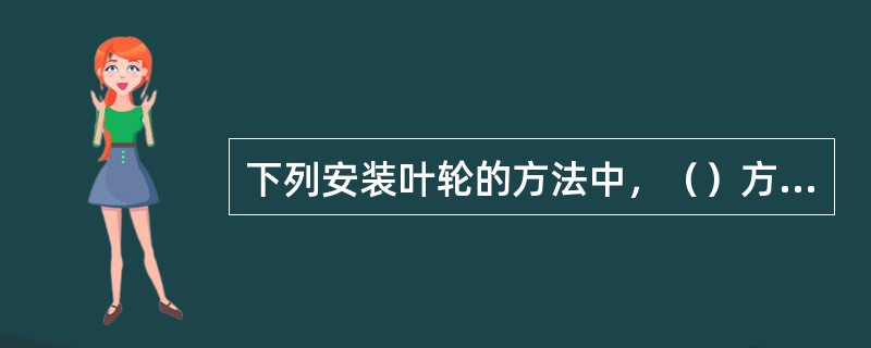 下列安装叶轮的方法中，（）方法采用较多