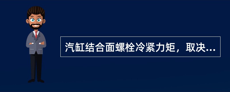 汽缸结合面螺栓冷紧力矩，取决于汽缸的刚度及结合面间隙值的大小。