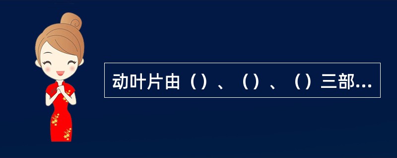 动叶片由（）、（）、（）三部分组成。