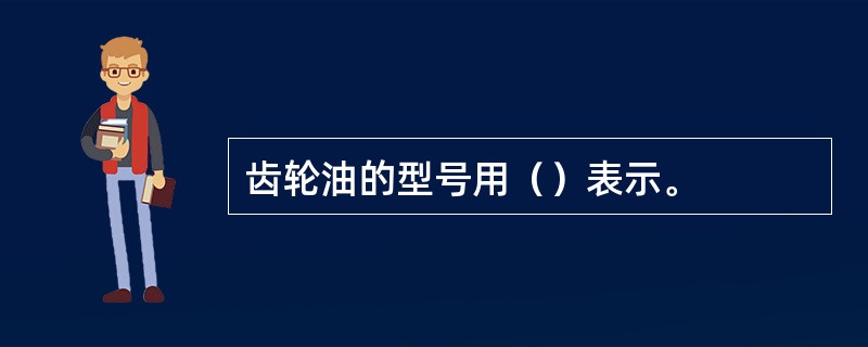 齿轮油的型号用（）表示。