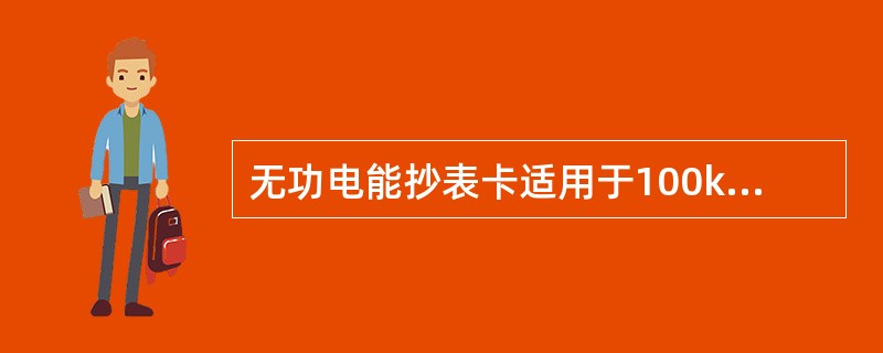 无功电能抄表卡适用于100kV·A及以上执行功率因数考核的各类用户。