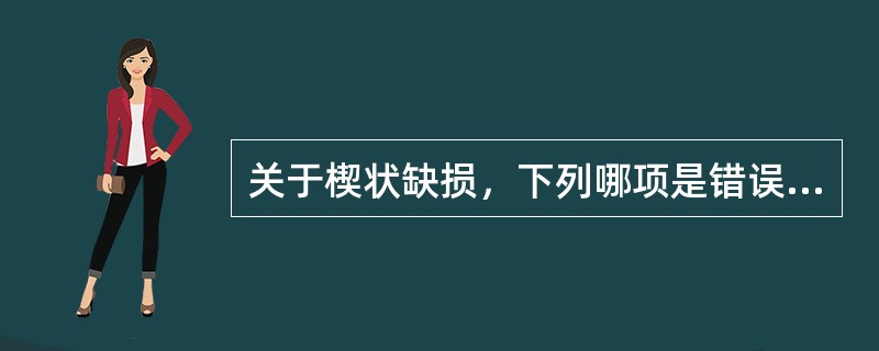 关于楔状缺损，下列哪项是错误的（）