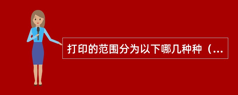 打印的范围分为以下哪几种种（）。