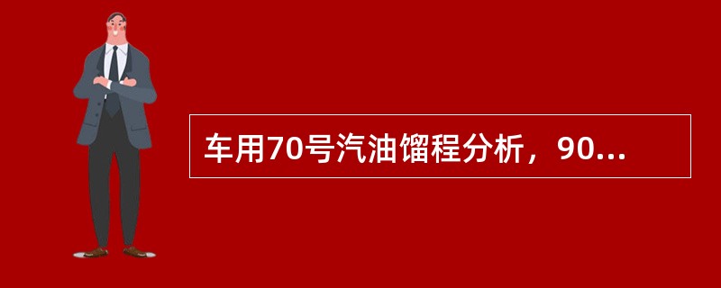 车用70号汽油馏程分析，90％馏出温度控制指标都是要求≯190℃。