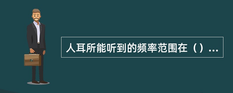 人耳所能听到的频率范围在（）之间。