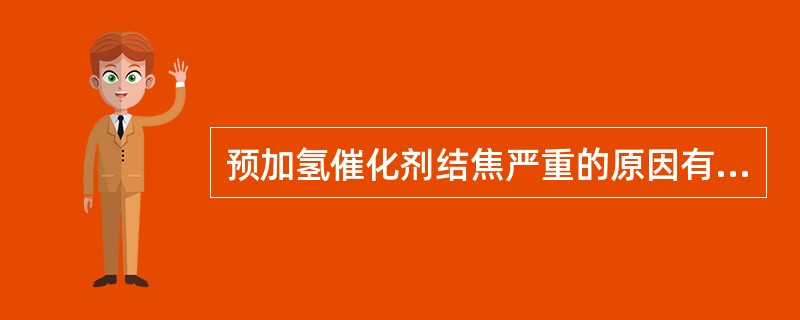 预加氢催化剂结焦严重的原因有（）、（）、（）。（KHD：基础理论知识）