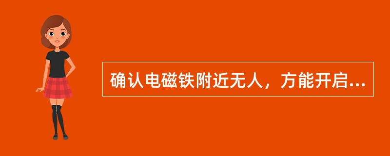 确认电磁铁附近无人，方能开启电磁铁。（）