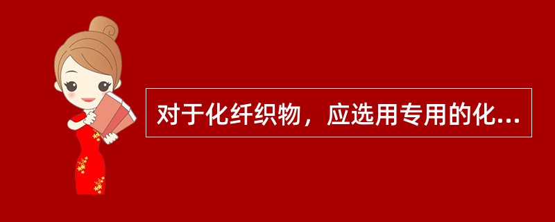 对于化纤织物，应选用专用的化纤织物清洗液，不能使用碱性较强的（）或洗洁精。