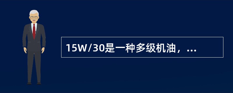 15W/30是一种多级机油，它同时具有SAE15W的低温粘度和SAE30的高温粘