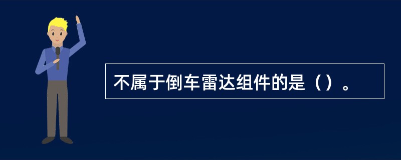 不属于倒车雷达组件的是（）。
