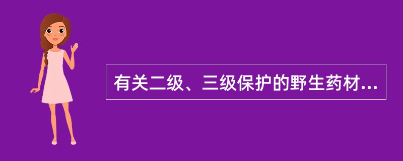 有关二级、三级保护的野生药材物种的说法，正确的是（）