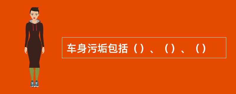 车身污垢包括（）、（）、（）