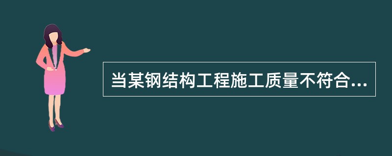 当某钢结构工程施工质量不符合规范要求，对其验收的说法，正确的是（）。